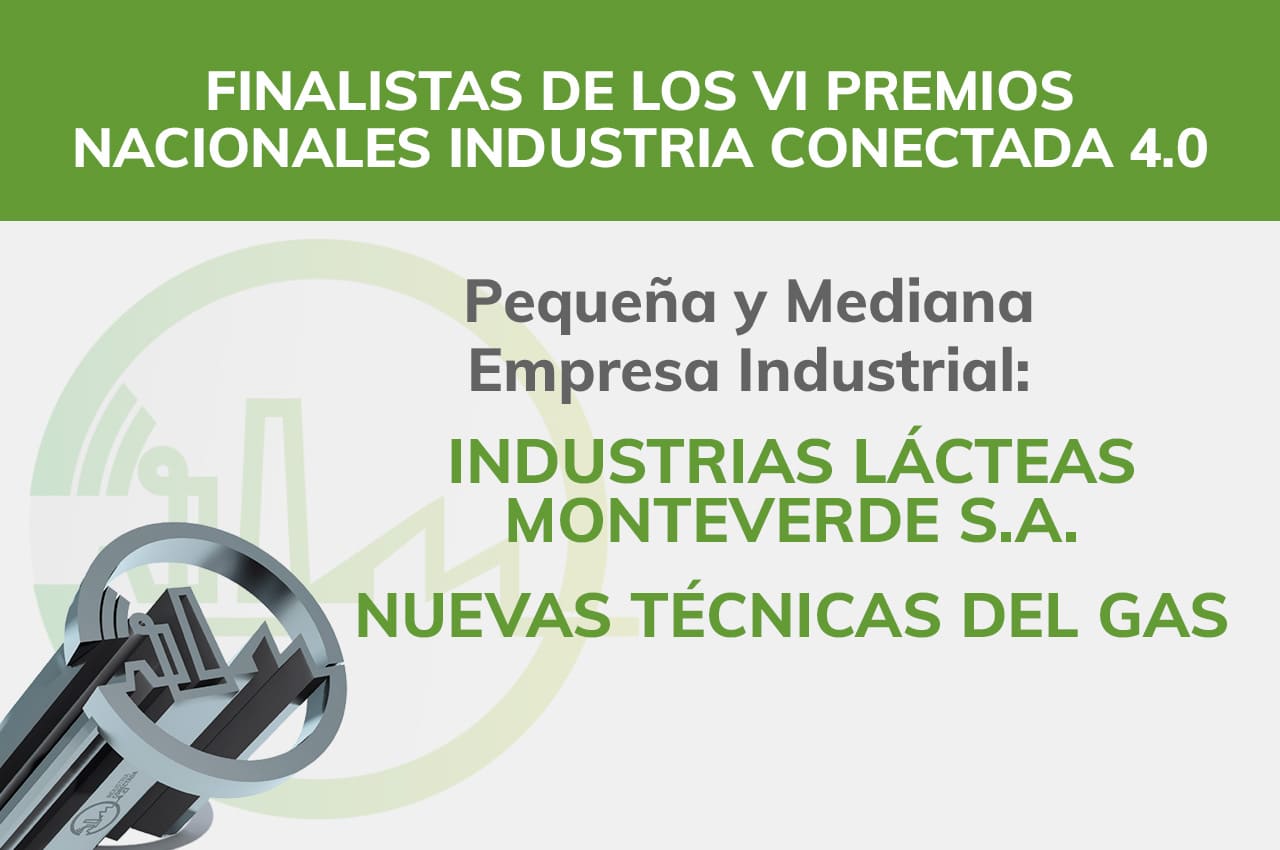 Imagen con el texto "Finalistas de los VI Premios Nacionales Industria Conectada 4.0. Modalidad Pequeña y Mediana Empresa Industrial: "INDUSTRIAS LÁCTEAS MONTEVERDE S.A." y "NUEVAS TÉCNICAS DEL GAS S.L.". En la parte inferior izquierda aparece un trofeo con un diseño industrial conectado, sobre un fondo blanco y verde.